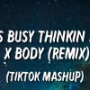 I was busy thinkin bout x Body - (remix) (Tiktok Mashup)